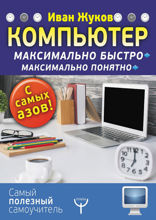 Компьютер. Максимально быстро. Максимально понятно. С самых азов!