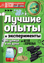 Лучшие опыты и эксперименты на улице и на даче. Для детей и взрослых