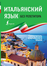 Итальянский язык без репетитора. Самоучитель итальянского языка