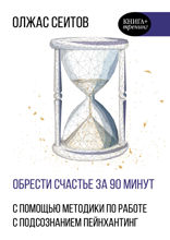 Обрести счастье за 90 минут. Простые рецепты избавления от психологических травм