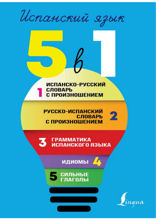 Испанский язык. Все словари в одной книге. 5 в 1: Испанско-русский словарь с произношением. Русско-испанский словарь с произношением. Грамматика испанского языка. Идиомы. Сильные глаголы