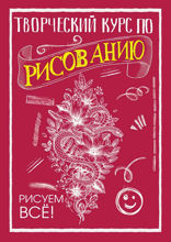 Творческий курс по рисованию. Рисуем всё!