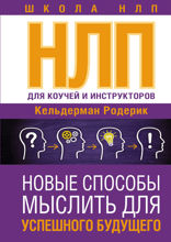 НЛП для коучей и инструкторов: Новые способы мыслить для успешного будущего