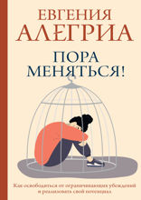 Пора меняться! Освободиться от ограничивающих убеждений и реализовать свой потенциал