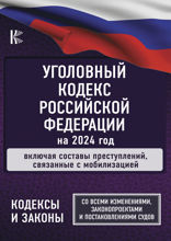 Уголовный кодекс Российской Федерации на 2024 год. Включая составы преступлений, связанные с мобилизацией. Со всеми изменениями, законопроектами и постановлениями судов