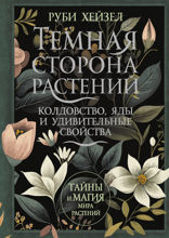 Темная сторона растений. Колдовство, яды и удивительные свойства