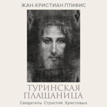Туринская плащаница. Свидетель страданий Иисуса Христа