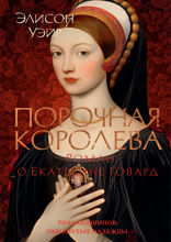 Порочная королева. Роман о Екатерине Говард