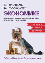 Как натаскать вашу собаку по ЭКОНОМИКЕ и разложить по полочкам основные идеи и понятия науки о рынках