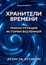 Хранители времени. Реконструкция истории Вселенной атом за атомом