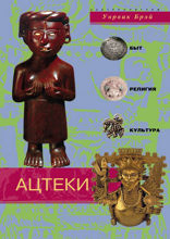 Ацтеки. Быт, религия, культура