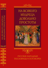 На всякого мудреца довольно простоты. Русские народные пословицы и поговорки