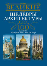Великие шедевры архитектуры. 100 зданий, которые нужно увидеть
