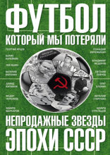 Футбол, который мы потеряли. Непродажные звезды эпохи СССР