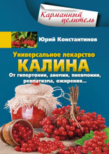 Универсальное лекарство калина. От гипертонии, анемии, пневмонии, ревматизма, ожирения…