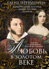 Любовь в Золотом веке. Удивительные истории любви русских поэтов. Радости и переживания, испытания и трагедии