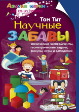 Научные забавы. Физические эксперименты, геометрические задачи, фокусы, игры и самоделки