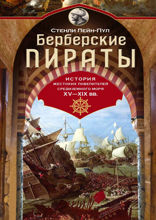 Берберские пираты. История жестоких повелителей Средиземного моря ХV—ХIХ вв.
