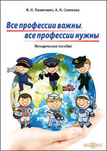 Все профессии важны, все профессии нужны : методические материалы для реализации программы по формированию экономической культуры и основ финансовой грамотности у детей старшего дошкольного возраста: методическое пособие, Ч. 1 и 2