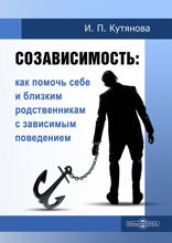 Созависимость. Как помочь себе и близким родственникам с зависимым поведением