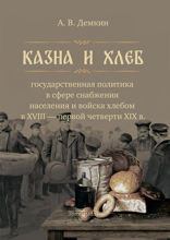 Казна и хлеб. Государственная политика в сфере снабжения населения и войска хлебом в XVIII – первой четверти XIX в.