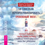 50 способов перепрограммировать тревожный мозг. Простые навыки, чтобы снять тревогу и создать новые нейронные связи для успокоения
