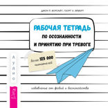 Рабочая тетрадь по осознанности и принятию при тревоге. Избавление от фобий и беспокойства