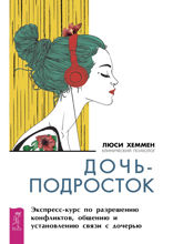 Дочь-подросток. Экспресс-курс по разрешению конфликтов и установлению связи с ребенком