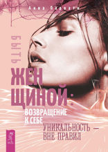Быть женщиной. Возвращение к себе. Уникальность - вне правил