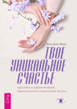 Твое уникальное счастье. Простые и эффективные практики для счастливой жизни
