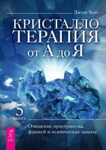 Кристаллотерапия от А до Я. Очищение пространства, фэншуй и психическая защита
