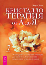 Кристаллотерапия от А до Я. Руководство по созданию эссенций для изобилия. Книга 7
