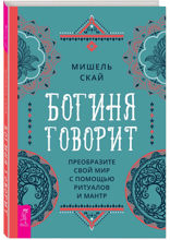 Богиня говорит. Преобразите свой мир с помощью ритуалов и мантр