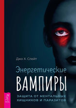 Энергетические вампиры. Защита от ментальных хищников и паразитов