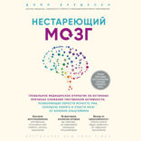 Нестареющий мозг. Глобальное медицинское открытие об истинных причинах снижения умственной активности, позволяющее обрести ясность ума, хорошую память