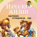 Начало жизни. Ваш ребенок от рождения до 1 года