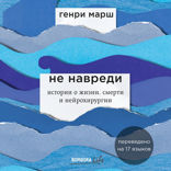 Не навреди. Истории о жизни, смерти и нейрохирургии
