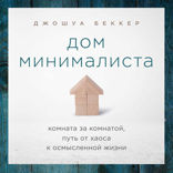 Дом минималиста. Комната за комнатой, путь от хаоса к осмысленной жизни