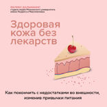 Здоровая кожа без лекарств. Как покончить с недостатками во внешности, изменив привычки питания