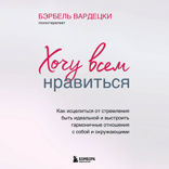 Хочу всем нравиться. Как исцелиться от стремления быть идеальной и выстроить гармоничные отношения с собой и окружающими