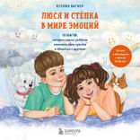 Люся и Степка в мире эмоций. 10 шагов, которые научат ребенка понимать свои чувства и общаться с другими