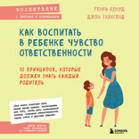 Как воспитать в ребенке чувство ответственности. 10 принципов, которые должен знать каждый родитель