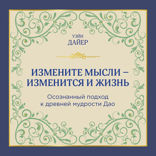 Измените мысли — изменится и жизнь. Осознанный подход к древней мудрости ДАО