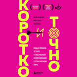 Коротко и точно. Новые правила устной и письменной коммуникации в современном мире