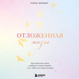 Отложенная жизнь. Как перестать ждать удобного случая и понять, что у тебя есть только сегодня