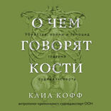 О чем говорят кости. Убийства, войны и геноцид глазами судмедэксперта