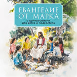 Евангелие от Марка: с комментариями для детей и подростков