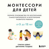 Монтессори для детей. От 3 до 12 лет. Полное руководство по воспитанию самостоятельного и всесторонне развитого ребенка