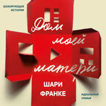 Дом моей матери. Шокирующая история идеальной семьи