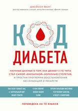 Код диабета. Научные данные о том, как диабет 2-го типа стал самой «внезапной» болезнью столетия, и простая программа восстановления без инъекций и ле